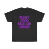 Really Good Race Car Driver T-Shirt PU27