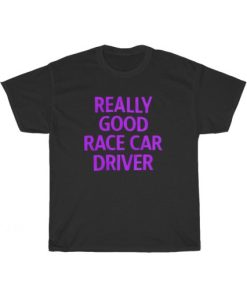 Really Good Race Car Driver T-Shirt PU27