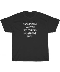 Some People Want To See You Fail T-Shirt PU27