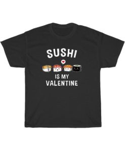 Sushi Is My Funny Valentine T-Shirt PU27