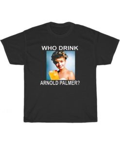 Who Drink Arnold Palmer T-Shirt PU27