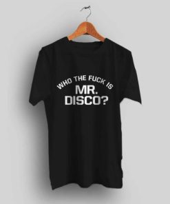 Who The Fuck Is Mr Disco T Shirt PU27