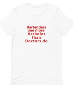Bartenders see more Assholes than Doctor Short-Sleeve Unisex T-Shirt PU27