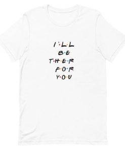 Friends TV Show I’ll Be There For You Short-Sleeve Unisex T-Shirt PU27