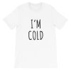 I’m Cold Short-Sleeve Unisex T-Shirt PU27