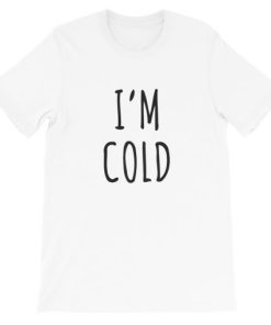 I’m Cold Short-Sleeve Unisex T-Shirt PU27