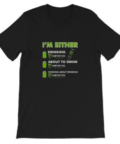 I’m Either Drinking Monster Energy Short-Sleeve Unisex T-Shirt PU27