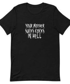 Your Mother Sucks Cocks In Hell Short-Sleeve Unisex T-Shirt PU27