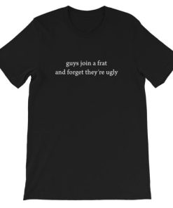 Guys Join A Frat And Forget They’re Ugly Short-Sleeve Unisex T-Shirt PU27