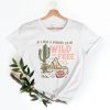 If I Was A Cowboy I'd Be Wild and Free Shirt PU27