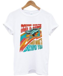 Don’t Trip Over What’s Behind You T-shirt PU27