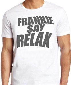 Frankie Say Relax Gift for Friends Fashion Design Style Top TV Series Quote Tee T Shirt PU27