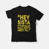 Hey Sista It’s Really Really Nice To Meet Ya T-Shirt PU27
