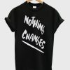 Nothing Changes T-shirt PU27