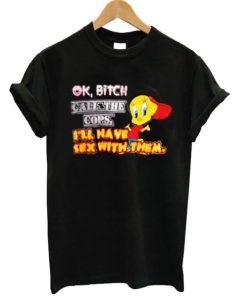 Ok Bitch Call The Cops Tweety Bird T-shirt PU27