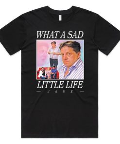 What A Sad Little Life Jane T-shirt PU27