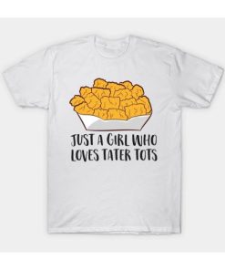 Just a Girl Who Loves Tater Tots T-shirt PU27