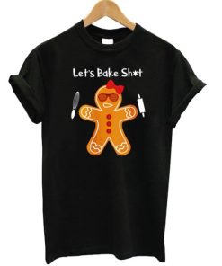 Lets Bake Shit T-shirt PU27