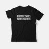 Nobody Cares Work Harder T-Shirt PU27