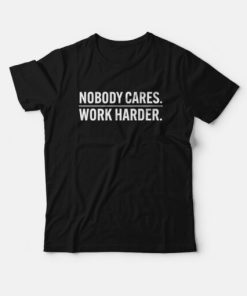 Nobody Cares Work Harder T-Shirt PU27