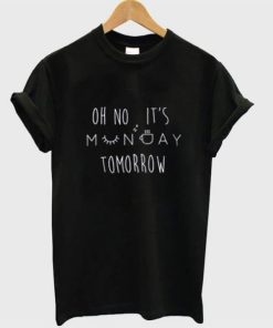 Oh No It’s Monday Tomorrow T-shirt PU27