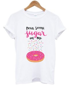 Pour Some Sugar On Me T-shirt PU27Pour Some Sugar On Me T-shirt PU27