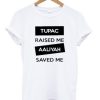 Tupac Raised Me Aaliyah Saved Me T-shirt PU27
