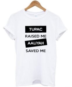 Tupac Raised Me Aaliyah Saved Me T-shirt PU27