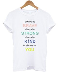 Always Be Brave Strong Kind And Be You T-shirt AA