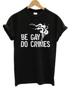 Be Gay Do Crimes T-shirt AA