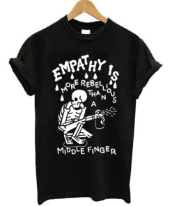 Empathy Is More Rebellious Than A Middle Finger T-shirt AA