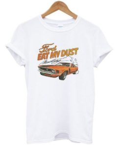 Ford Eat My Dust T-shirt AA