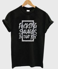 Fucking Savages In That Box T-shirt AA