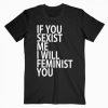 If You Sexist Me I Will Feminist You T-shirt AA