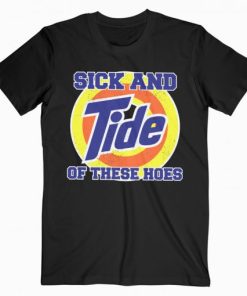 Sick And Tide Of These Hoes T-shirt AA
