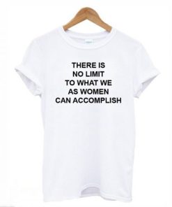 There Is No Limit To What We As Women Can Accomplish T-shirt AA
