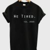 We Tired T-shirt AA