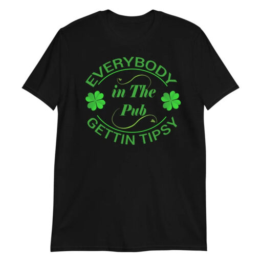 Everybody In The Pub Gettin Tipsy, St Patricks Day Shirt Women, St Pattys, Saint Paddy's T-Shirt AA