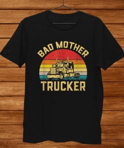 Bad Mother Trucker Truck Driver Funny Trucking Shirt AA