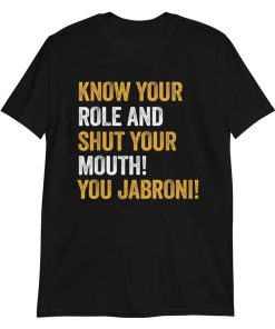 Know Your Role And Shut Your Mouth You Jabroni T-Shirt AA