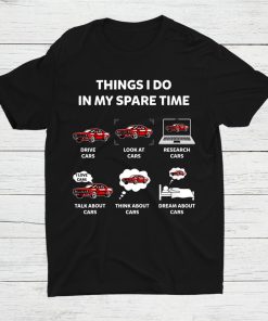 Things I Do In My Spare Time Funny Car Shirt AA