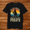Why Be A Princess When You Can Be A Pirate Funny Shirt AA