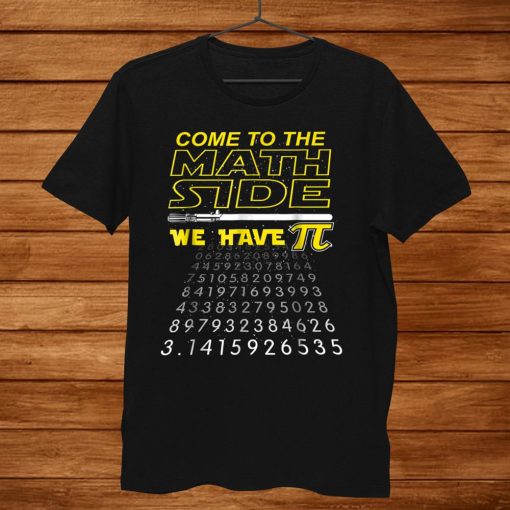Come To The Math Side We Have Pi Math Geekand & Nerd Shirt AA