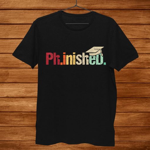 Funny Vintage Phd Diploma Graduation Graduate Gift Phinished Shirt AA