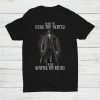 I’m Not The Hero You Wanted I’m The Monster You Needed Shirt AA