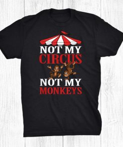 Not My Circus Not My Monkeys Shirt AA