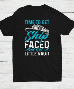 Time To Get Ship Faced And Get A Little Nauti Cruise Shirt AA