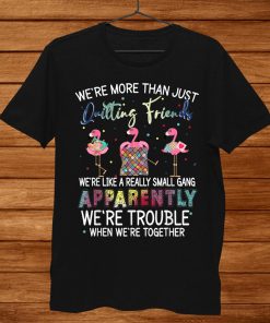 Were More Than Just Quilting Friends Shirt AA