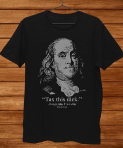 Tax This Dick Benjamin Franklin Tshirtth Of July Shirt AA