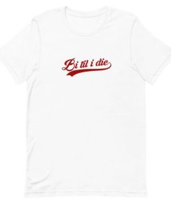 Bi Til I Die Short-Sleeve Unisex T-Shirt AA